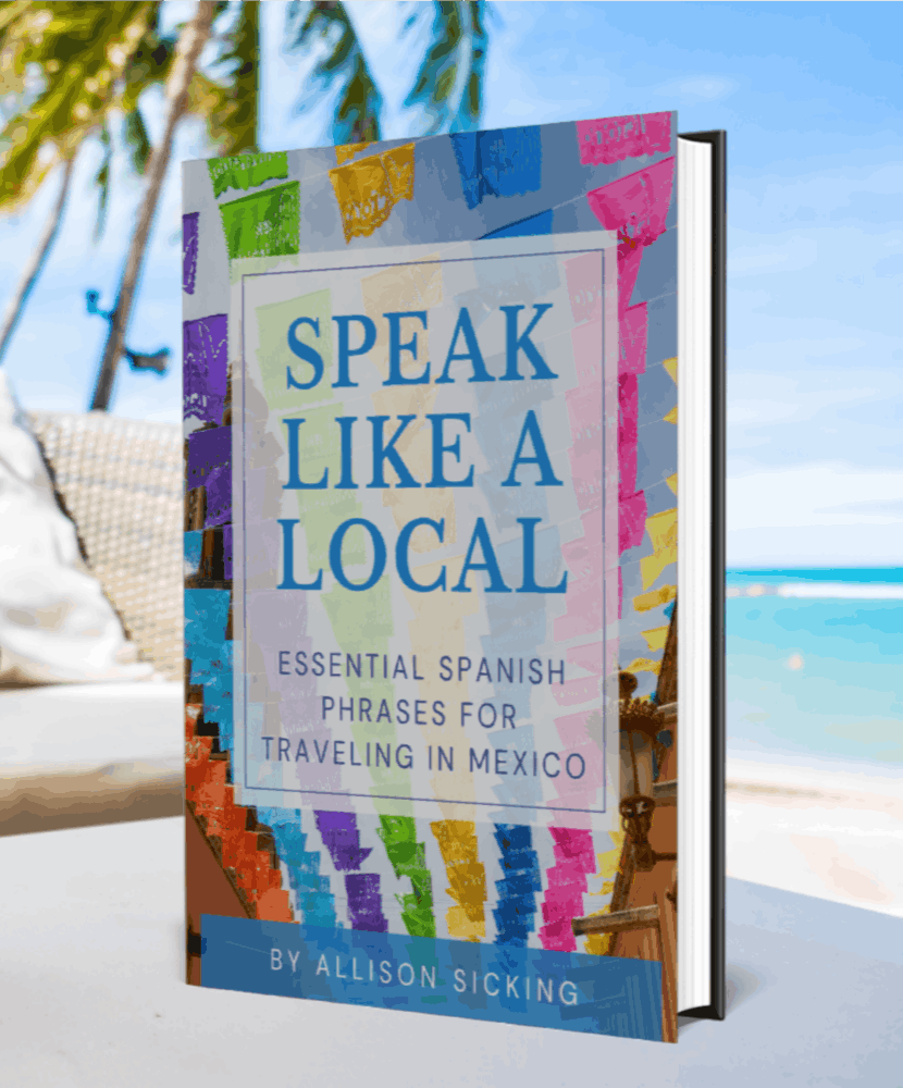 Speak Like a Local: Essential Spanish Phrases for Traveling in Mexico
