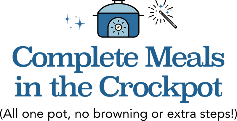 Complete Meals In the Crockpot&nbsp;(All one pot, no browning or extra steps!)
