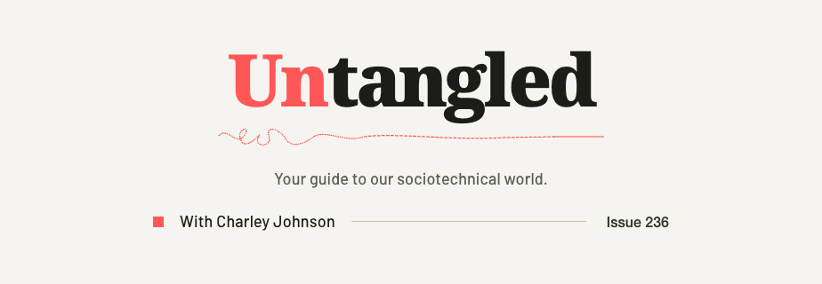 Untangled newsletter masthead: your guide to our sociotechnical world, with Charley Johnson