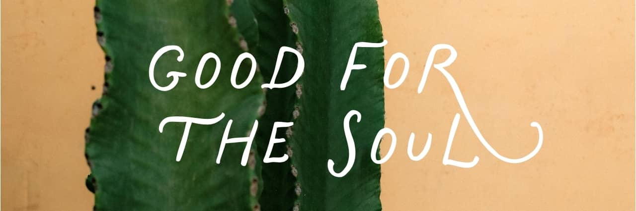 GOOD FOR THE SOUL