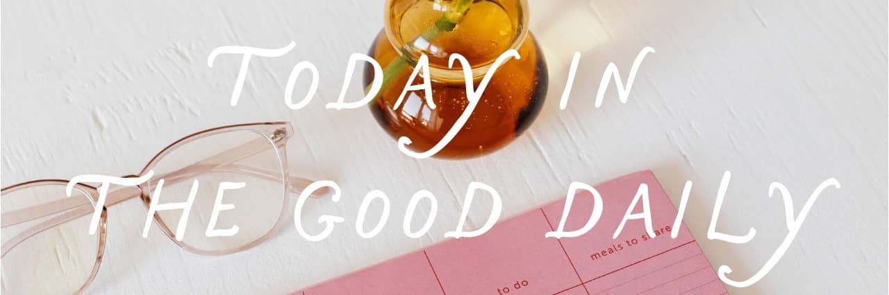 Today in The Good Daily