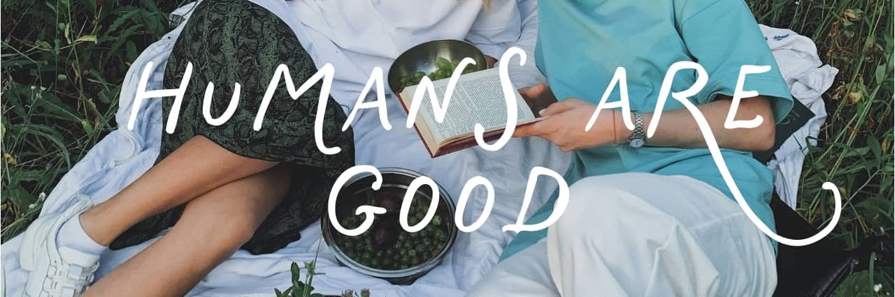 HUMANS ARE GOOD