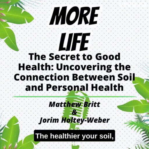 The Secrets to Good Health: Uncovering the Connection Between Soil and Personal Health with Matthew Britt