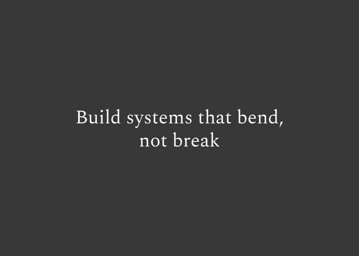Sustainable consistency is achieved by building systems that bend not break.