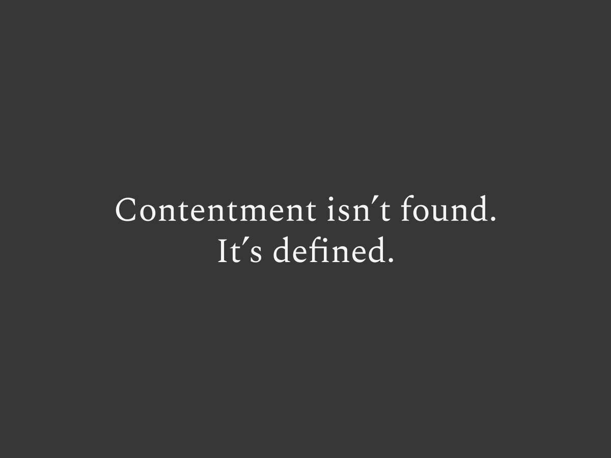 Contentment is found by defining what enough looks like to you. otherwise, you'll never know when you've arrived, and the opportunity cost of chasing more will compound silently.