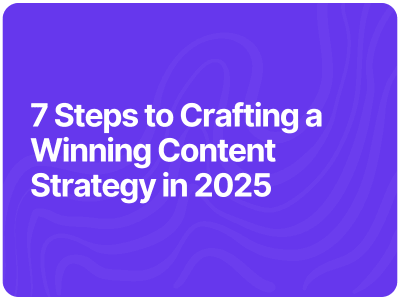 7 Steps to Crafting a Winning Content Strategy in 2025