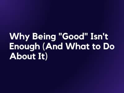 Why Being "Good" Isn't Enough (And What to Do About It)