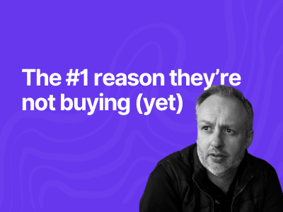 The #1 reason they’re not buying (yet)