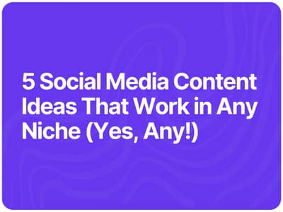 5 Social Media Content Ideas That Work in Any Niche (Yes, Any!)