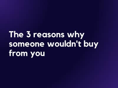 The 3 reasons why someone wouldn't buy from you