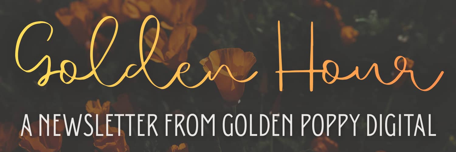 Header that reads "Golden Hour: A newsletter from Golden Poppy Digital"
