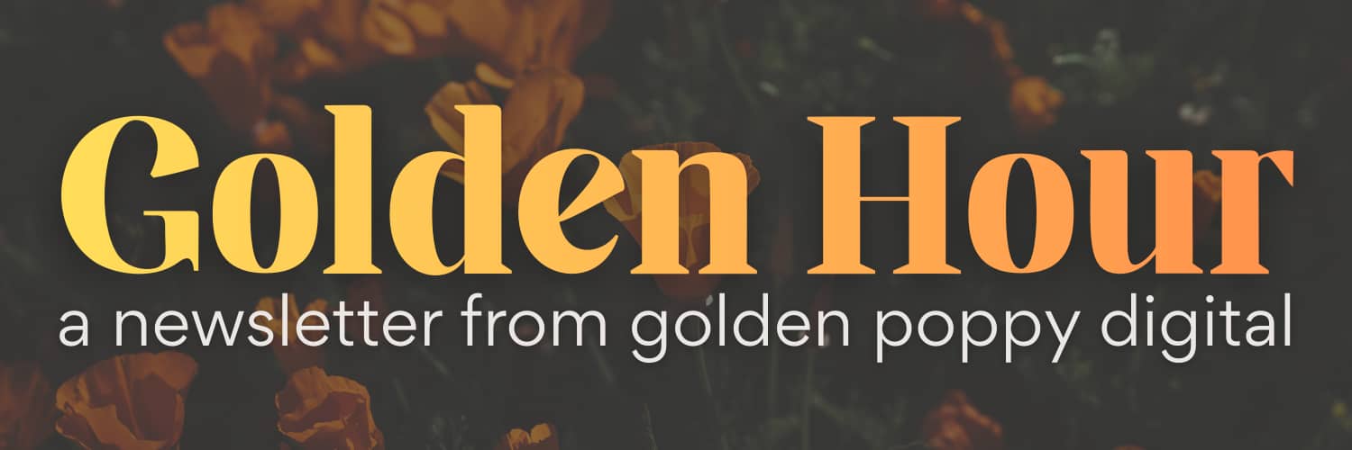 Header that reads "Golden Hour: A newsletter from Golden Poppy Digital."