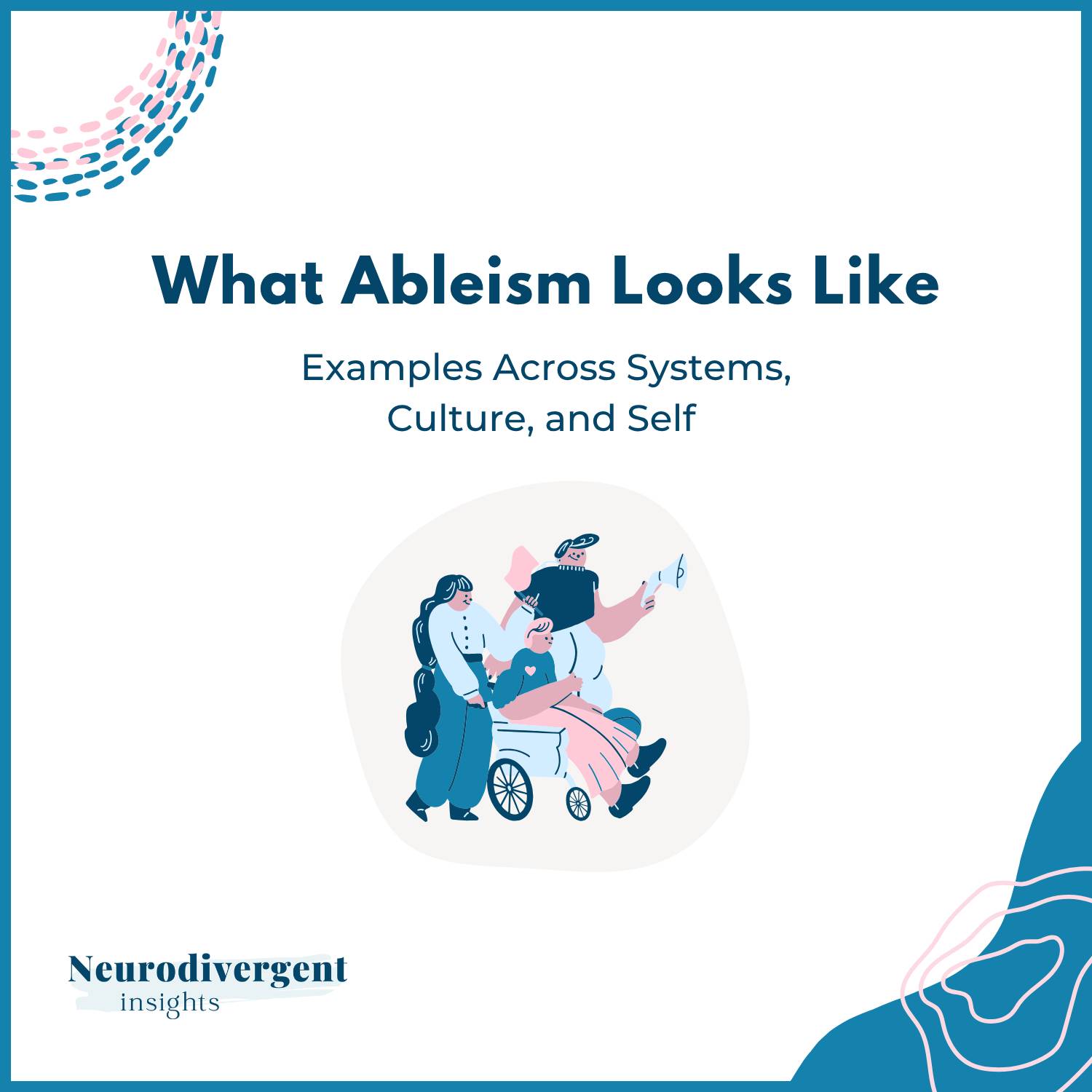 Image of article cover with title: What Ableism Looks Like: Examples Across Systems, Culture and Self"