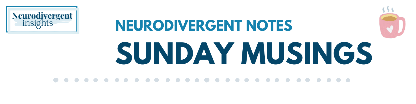 Border with words that say" Neurodivergent Notes: Sunday Musings" and has the NDI logo and image of a coffee cup with heart