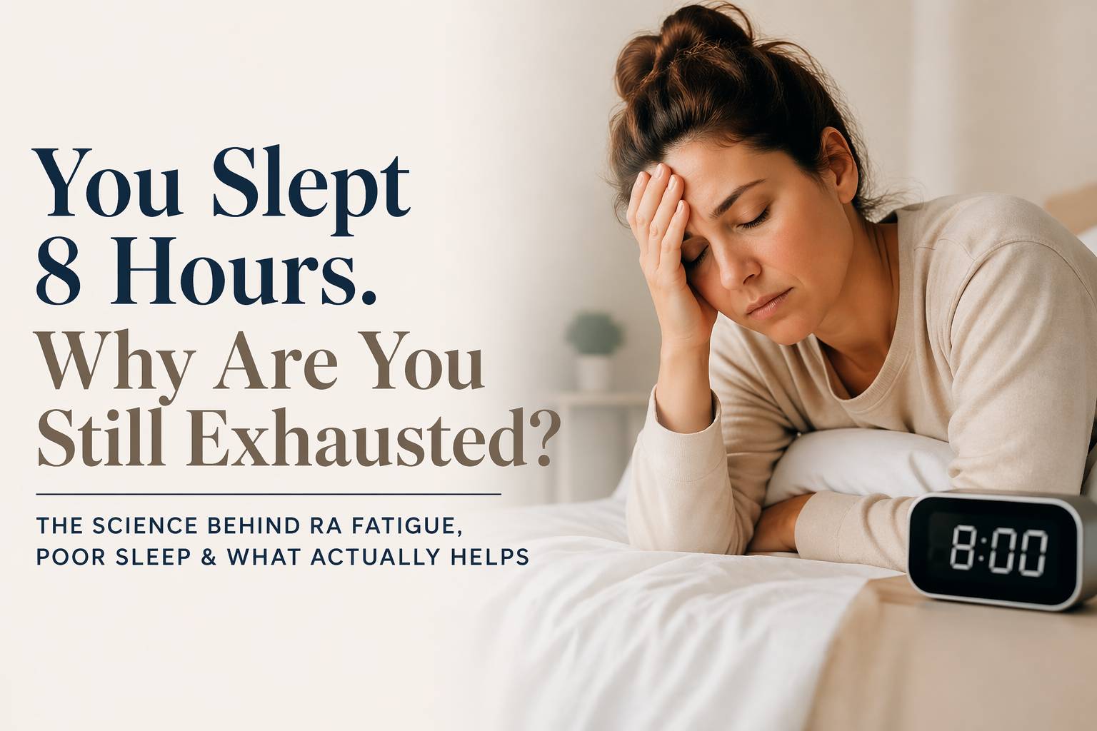 Woman sitting in bed looking fatigued beside an alarm clock displaying 8:00, with text reading “You Slept 8 Hours. Why Are You Still Exhausted? The science behind RA fatigue, poor sleep, and what actually helps.”