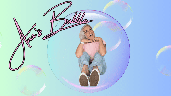 Ana’s Bubble
