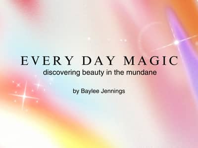 An ethereal background with watercolor-style swashes in pink, orange, yellow, blue, and purple, with sparkling white stars, and text that reads "Every day magic: discovering beauty in the mundane, by Baylee Jennings"