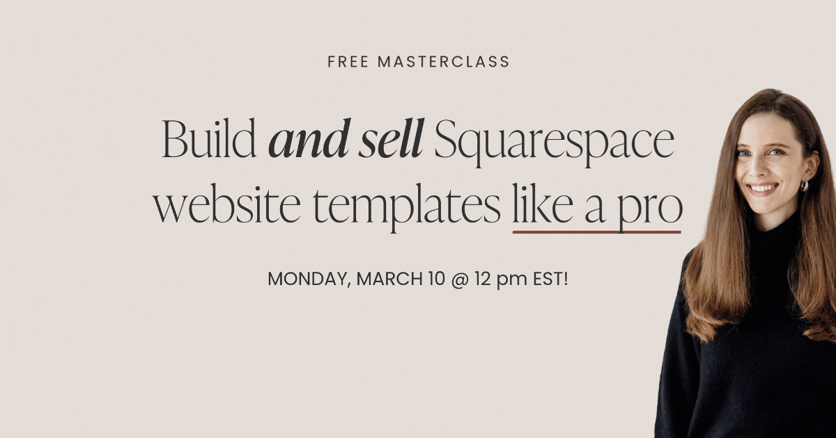 "Build and SELL Squarespace website templates like a pro" on March 10 @ 12p EST