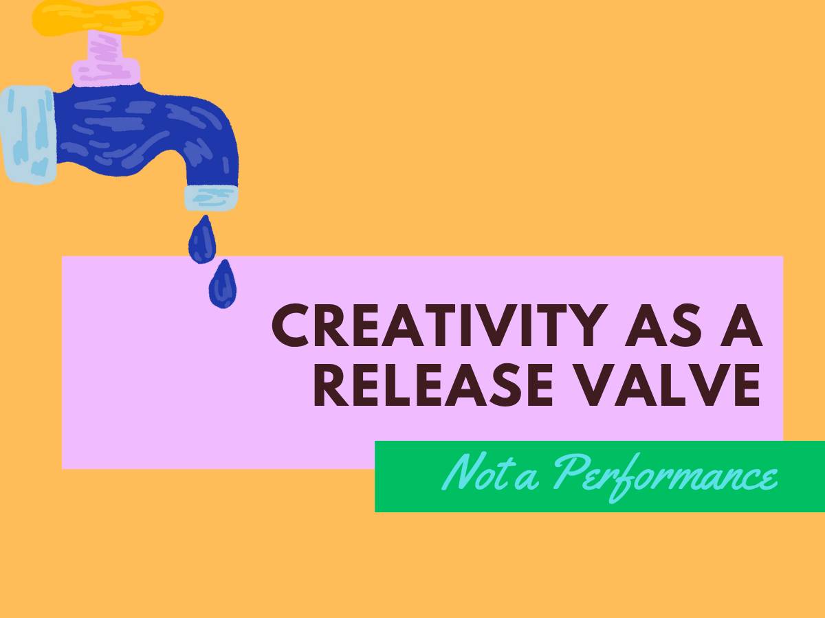Creativity as a release valve