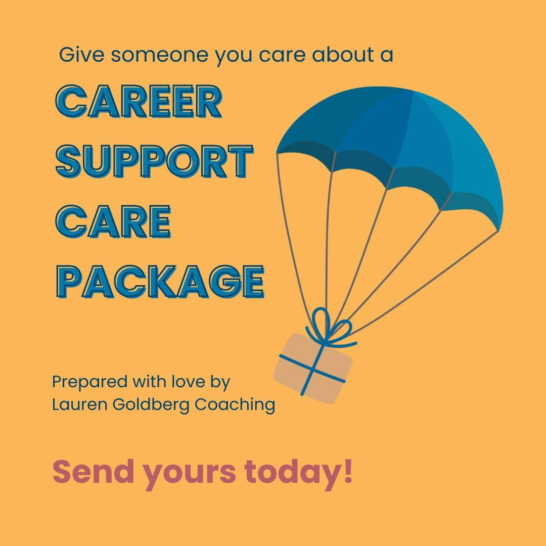 Send Someone you care about a Career Support Care Package. Prepared with love by Lauren Goldberg Coaching. Send your today!
