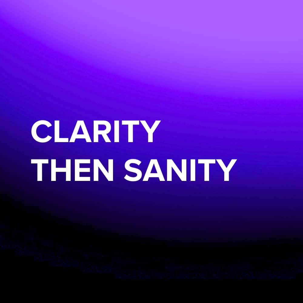 Clarity Then Sanity