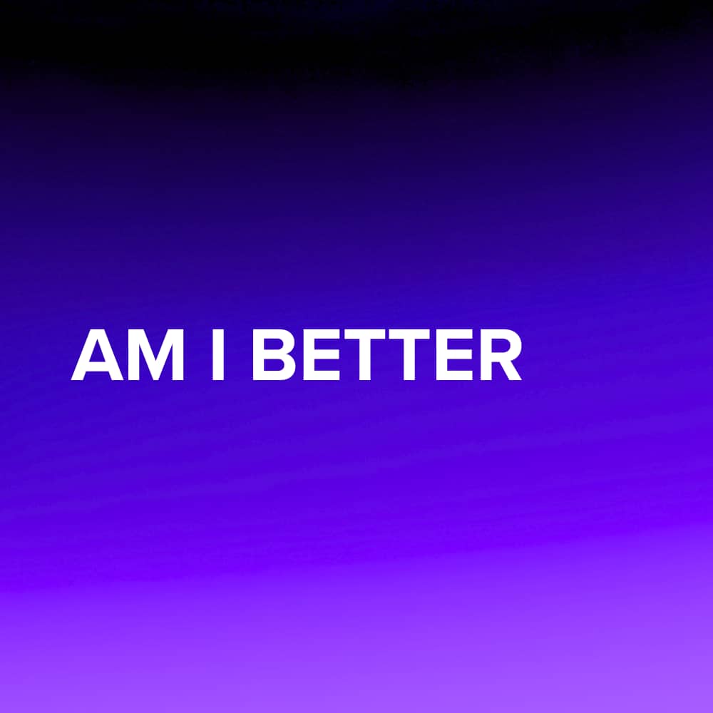 Am I Better