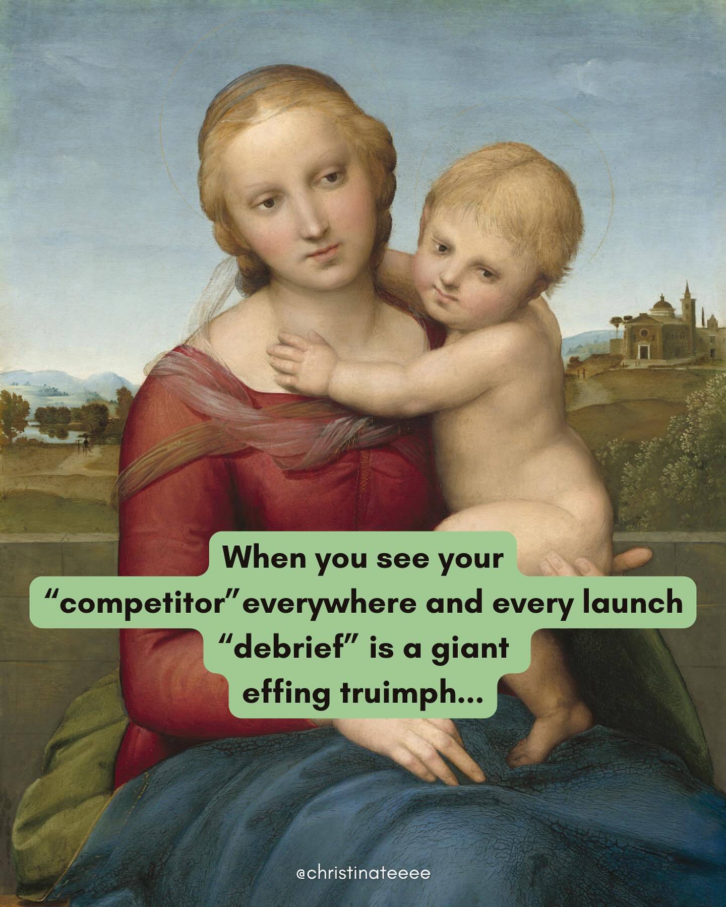 Classical oil painting of doting mother and cherub baby with text overlay that reads: When you see your competitor everywhere and ever launch "debrief" is an effing triumph.