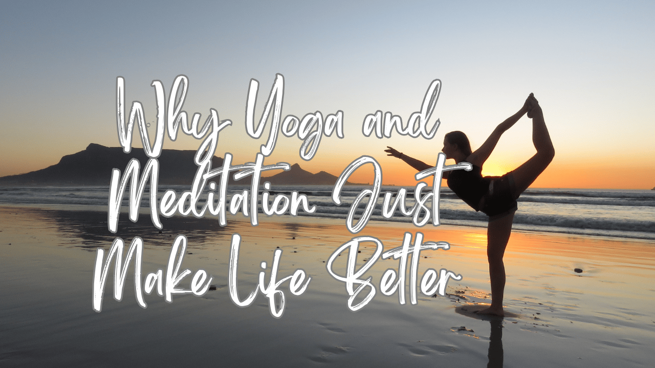 Why Yoga and Meditation Just Make Life Better