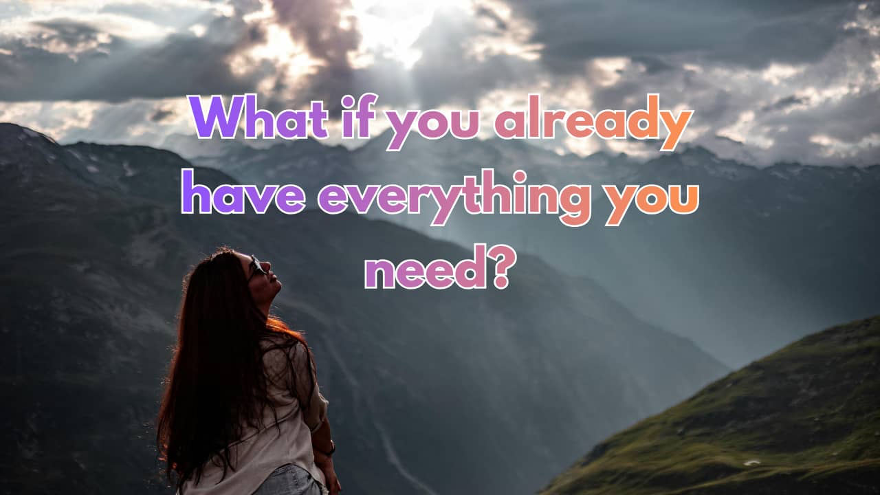 What if you already have everything you need?