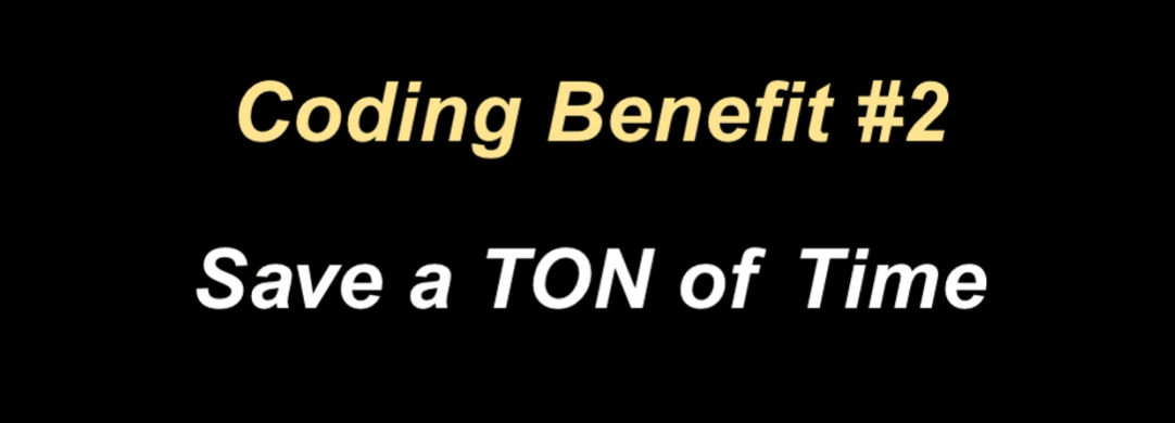 Coding benefit 2 is that you save a ton of time.