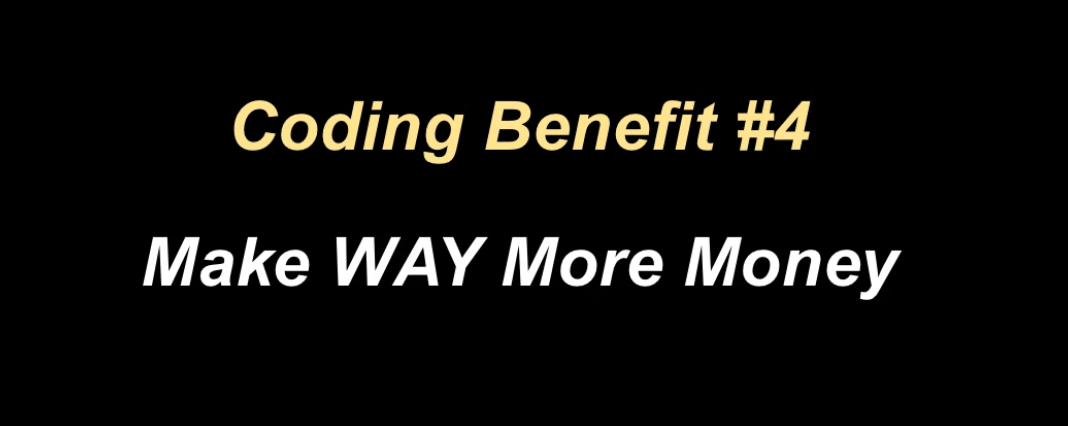 Coding benefit 4 is that you make way more money as a coder.