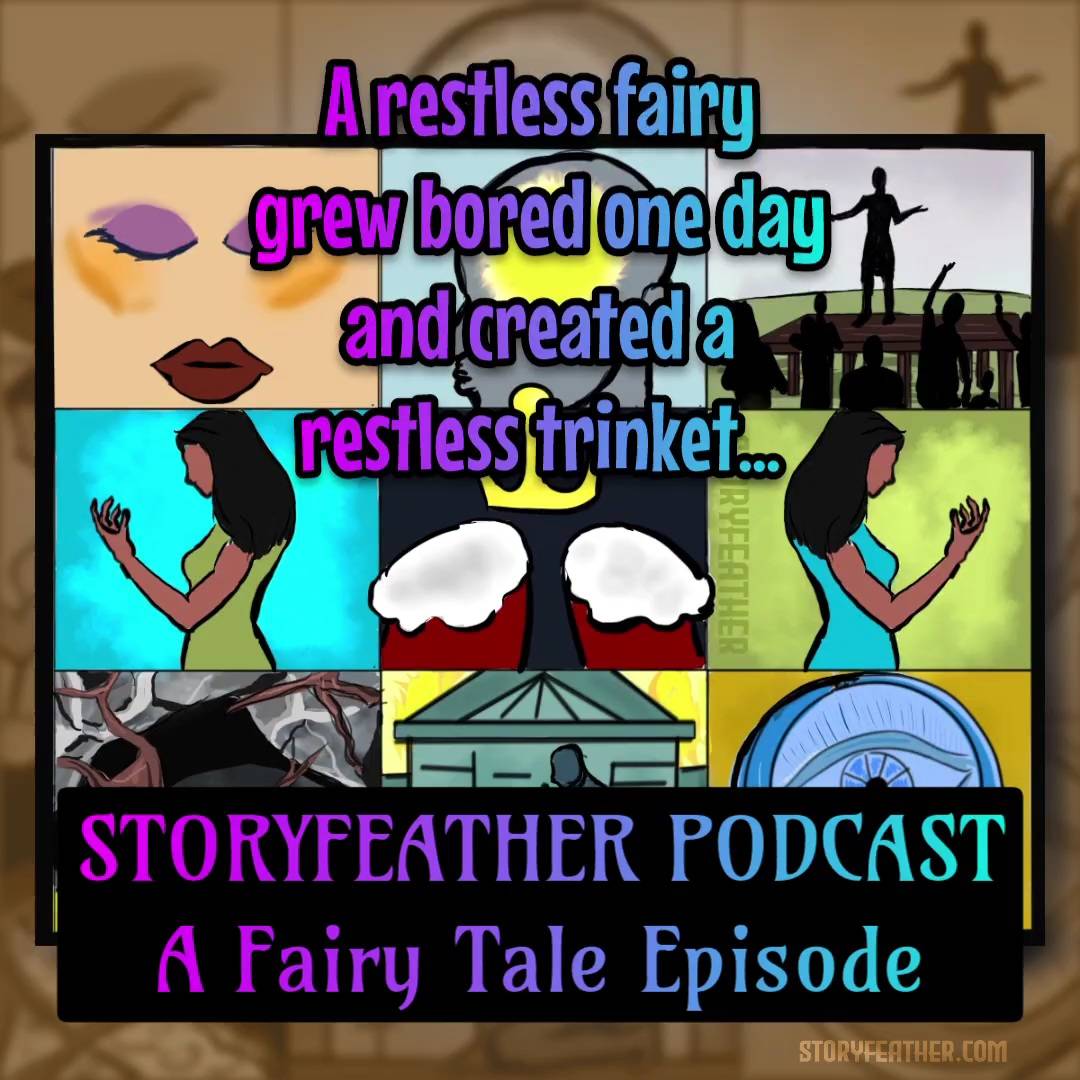 Title card with the words “Storyfeather Podcast” and “A Fairy Tale Episode” is displayed at bottom. Text displayed: “A restless fairy grew bored one day and created a restless trinket...” Title card and text fade. Digital drawing. A collage of nine images in a three by three grid. From top row to bottom row and left to right, the images are as follows. Closed eyes and mouth bearing heavy makeup. Outline of a human head from left profile, containing a glowing sphere where the brain would be. Black silhouette of a person on an outdoor stage, holding out their arms to their sides, with the silhouettes of spectators standing below. Stylized image of a woman from left profile, face devoid of features, holding up the left hand with bent arm, palm directed to the face. A symbolic image of a crown floating above royal robes. Stylized image of a woman in right profile, a mirror image of woman in left profile. A cave opening showing a pile of gold coins within and branches extending across the opening. Stylized figure in left profile, kneeling on one knee, and holding one hand under a window of a structure. A disc bearing the symbol of the open eye. The whole image is set in front of a blurred sepia-toned version of the image in square format. Watermark of “Storyfeather” at center right, vertically along box with the woman in right profile. Website URL appears at bottom right.