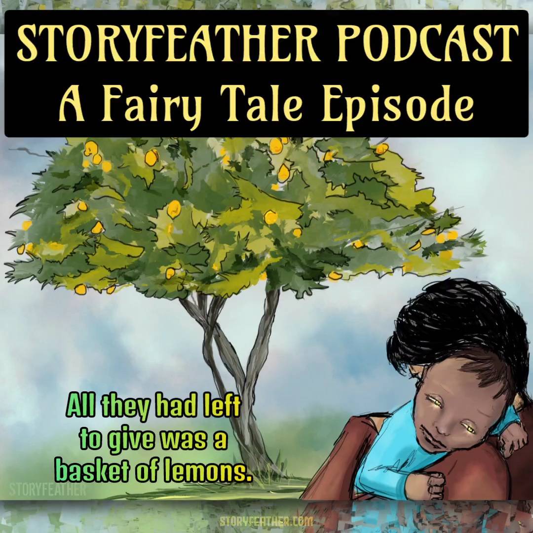 Title card with the words “Storyfeather Podcast” and “A Fairy Tale Episode” is displayed at top. Text displayed: “All they had left to give was a basket of lemons.” Digital drawing. A lemon tree full of lemons. At bottom right corner, a person holds a baby over their shoulder. The baby’s head is facing forward and obscuring the other person’s head. The baby’s own head rests on the shoulder, arms loosely curled around the shoulder. The baby’s eyes, partly open, look down and to the side, and each contains a burst of soft light. Watermark of “Storyfeather” at bottom right. Website URL at bottom left.