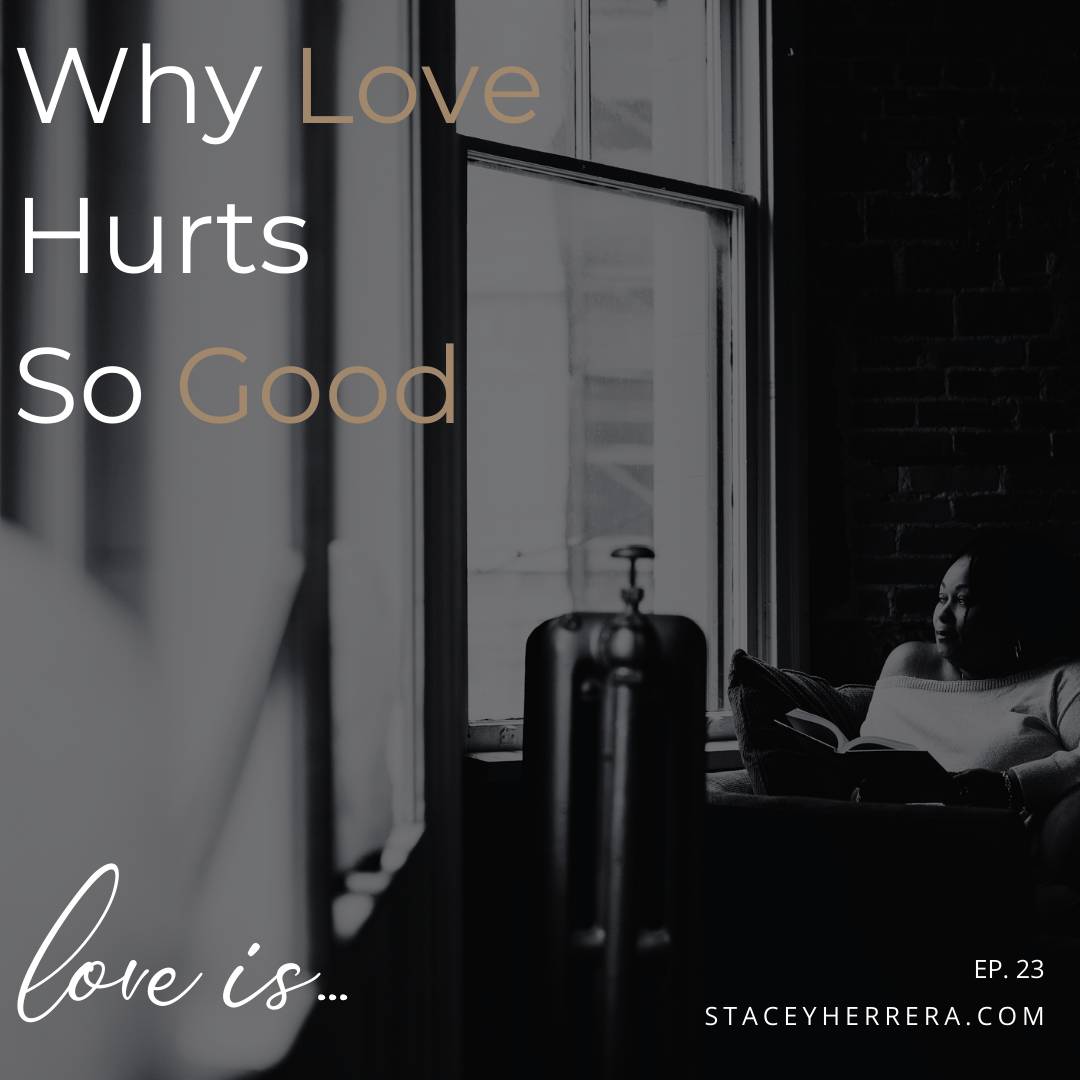 Love Is… Ep. 23 — Why Love Hurts So Good