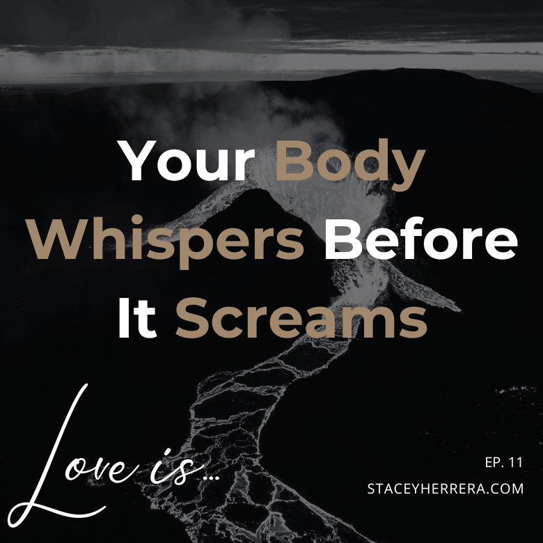 Love Is… Episode 11: Your Body Whispers Before it Screams