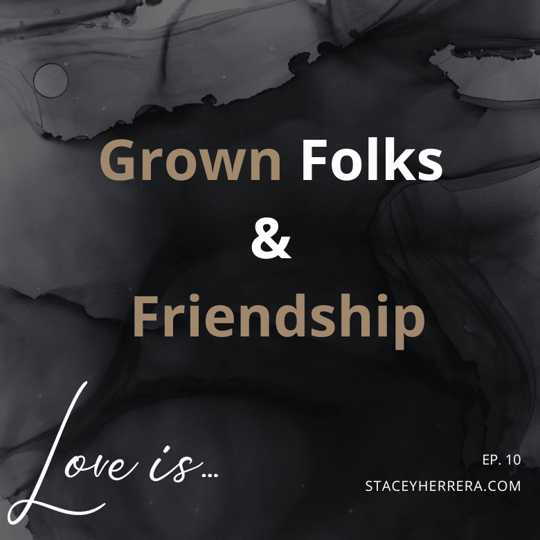 Love Is… Episode 10: Grown Folks & Friendship