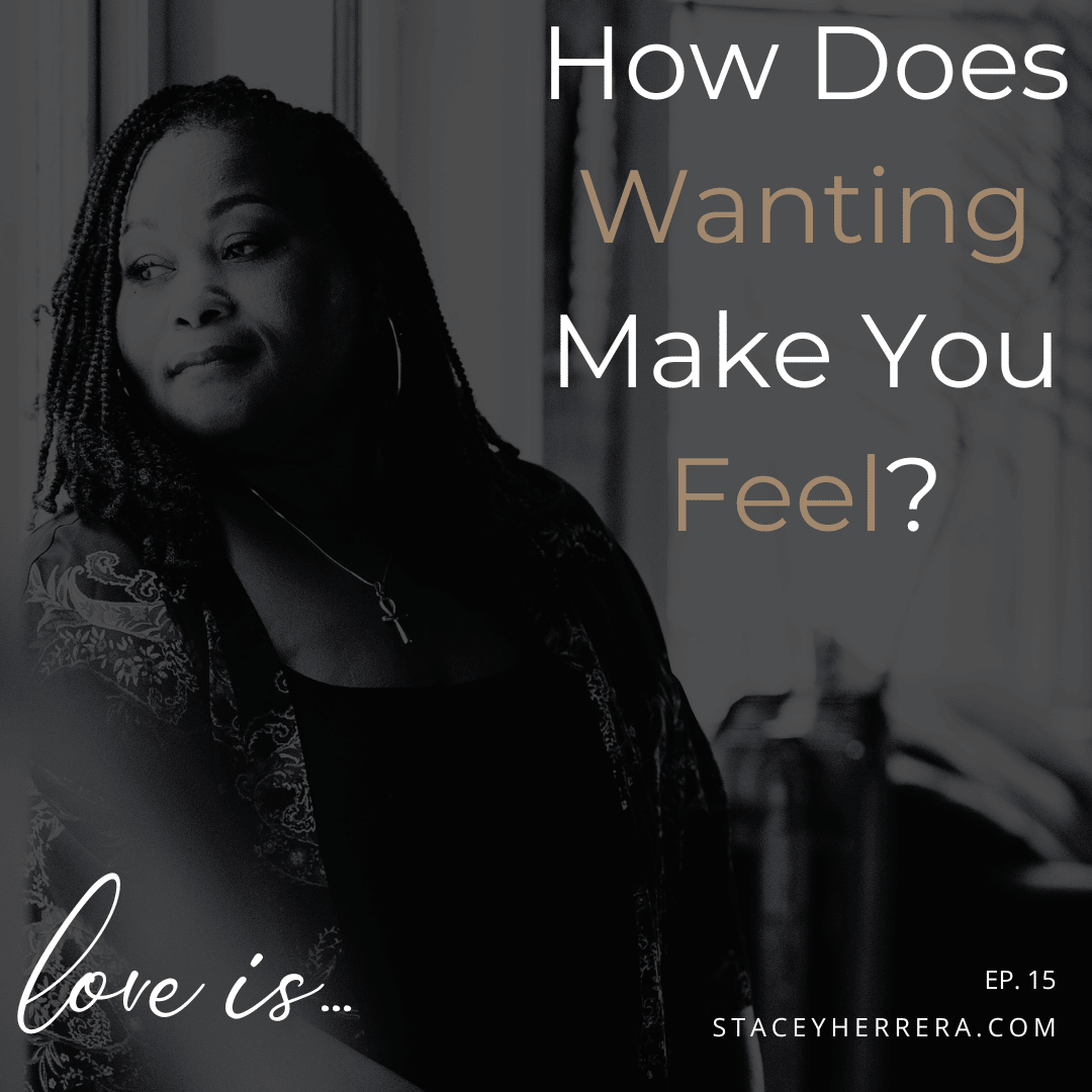 Love Is… Episode 15: How Does Wanting Make You Feel?