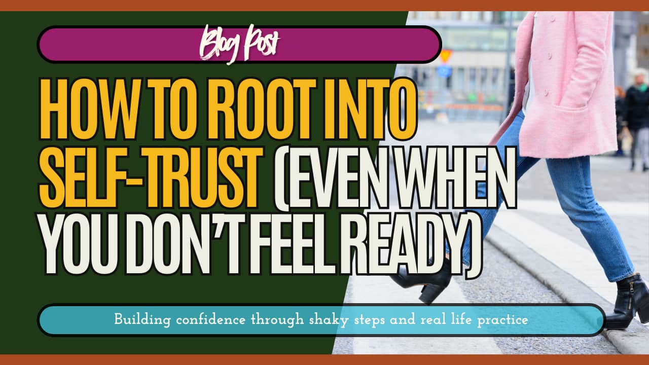 Blog post thumbnail with the title “How to Root into Self-Trust (Even When You Don’t Feel Ready)” and subtitle “Building confidence through shaky steps and real life practice,” over an image of a person stepping forward on a city street.