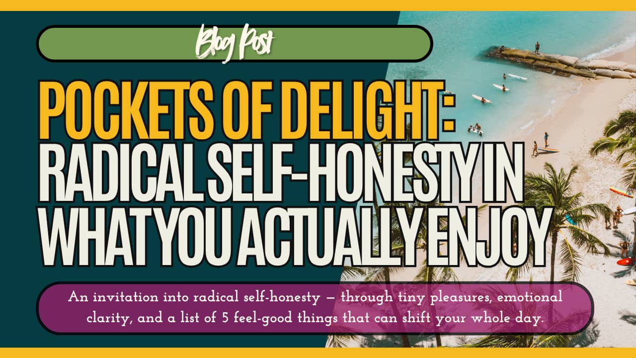 “Blog graphic with the title ‘Pockets of Delight: Radical Self-Honesty in What You Actually Enjoy.’ The subtitle reads: ‘An invitation into radical self-honesty — through tiny pleasures, emotional clarity, and a list of 5 feel-good things that can shift y