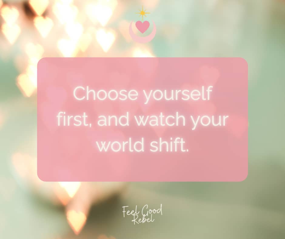 choose yourself first, and watch your world shift.