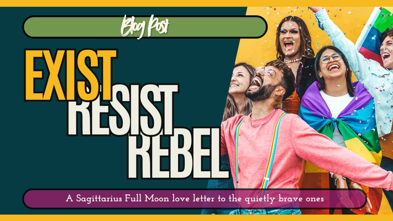 A joyful group of diverse LGBTQIA+ individuals laughing and celebrating together. One person wears rainbow suspenders with arms outstretched, while another is draped in a Pride flag. Bold text reads: “Exist. Resist. Rebel.” Subtitle: “A Sagittarius Full M