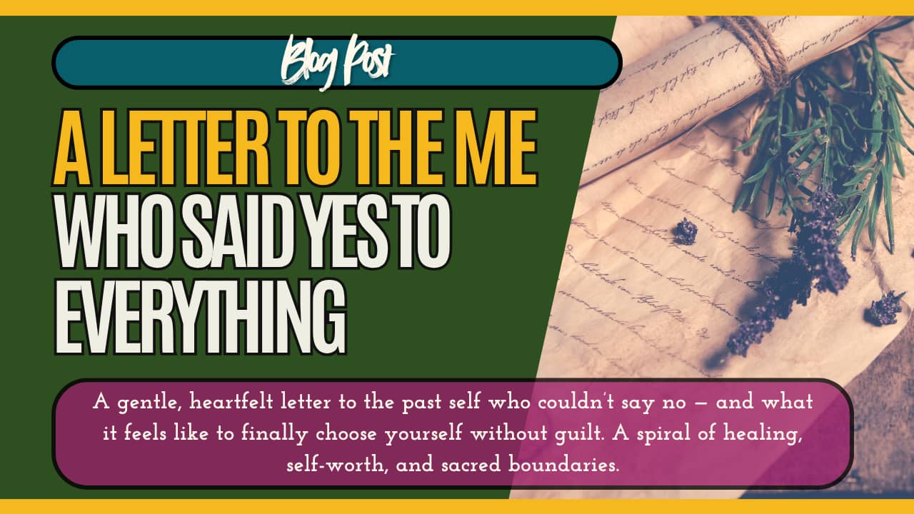 A digital graphic featuring the title “A Letter to the Me Who Said Yes to Everything” in bold yellow and white text on a deep green background. A lavender bundle and handwritten scroll rest on the right side. Below, a soft maroon banner contains the descr