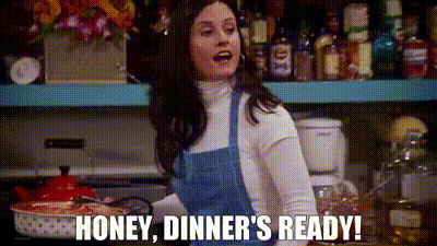 gif of Monica Gellar serving a dish in their appt with text "honey, dinner's ready!" 