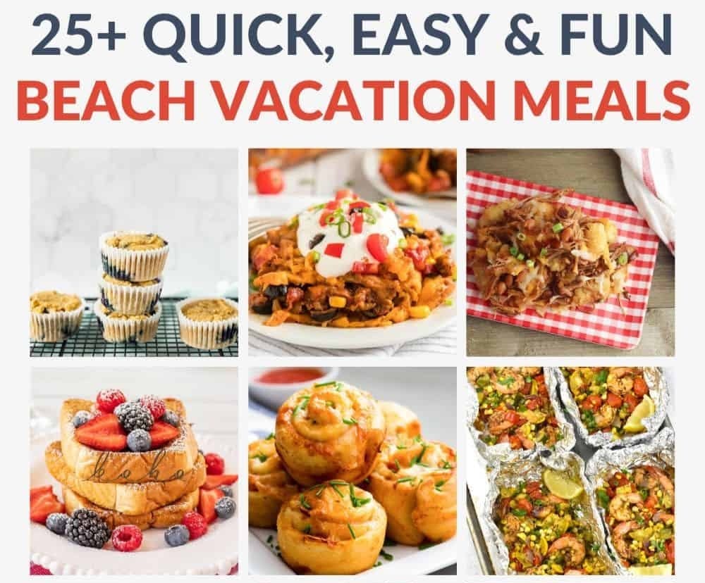 collage of meals with text "25+ quick, easy & fun beach vacation meals"
