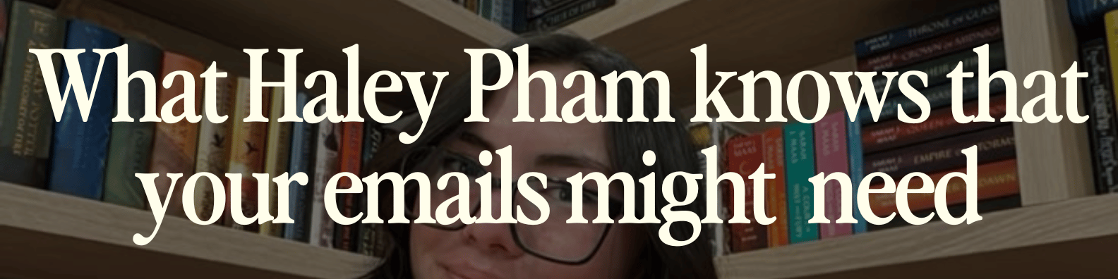 what haley pham knows that your emails might need