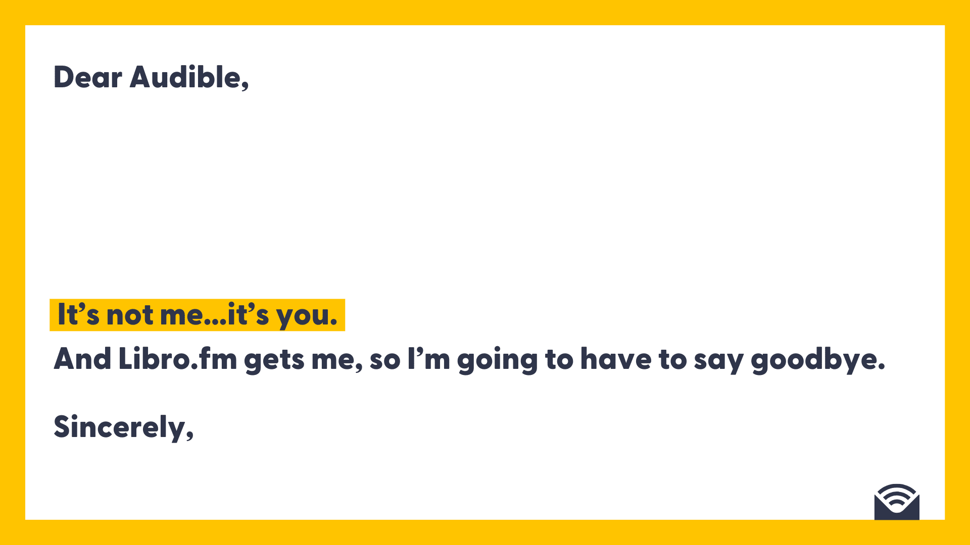 "Dear Audible, It's not me...it's you. And Libro.fm gets me, so I'm going to have to say goodbye. Sincerely,"