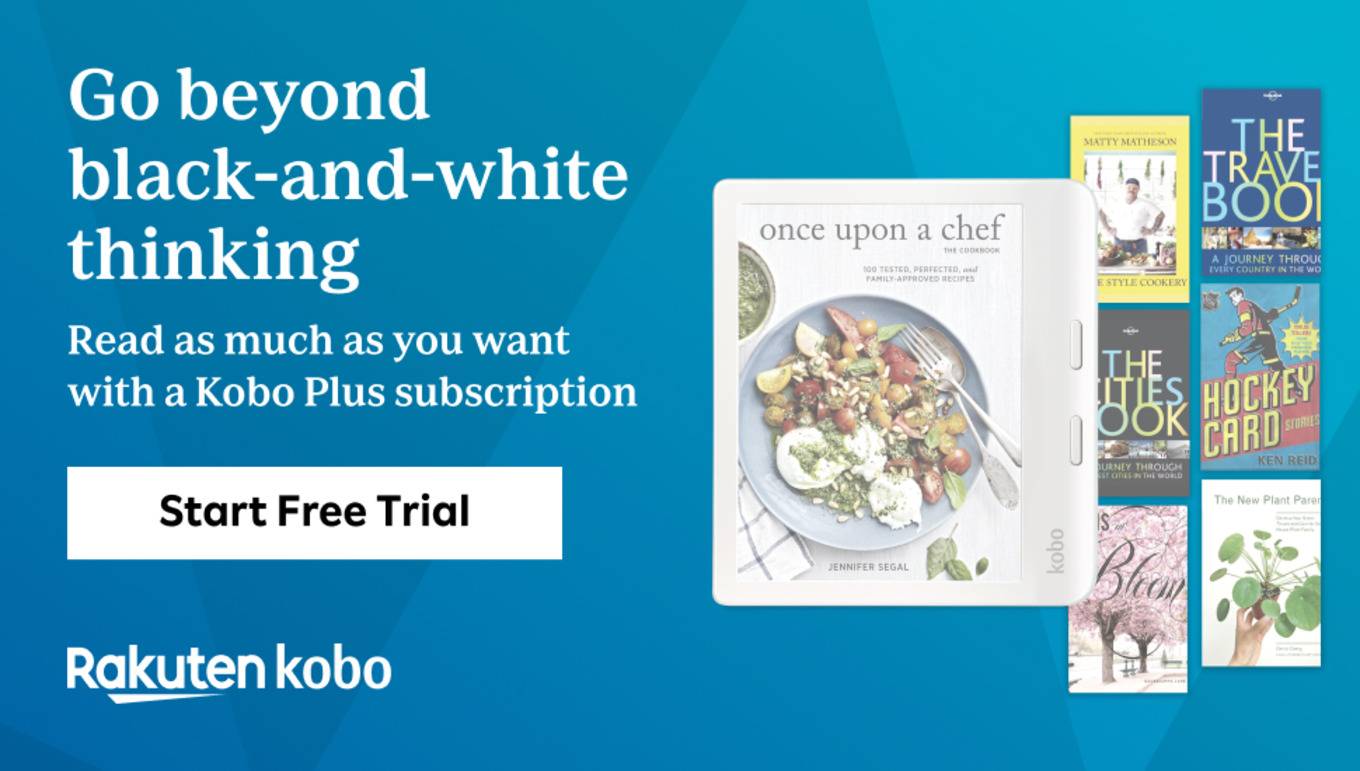 Go beyond black-and-white thinking, read as much as you want with a Kobo Plus subscription. Start free trial.