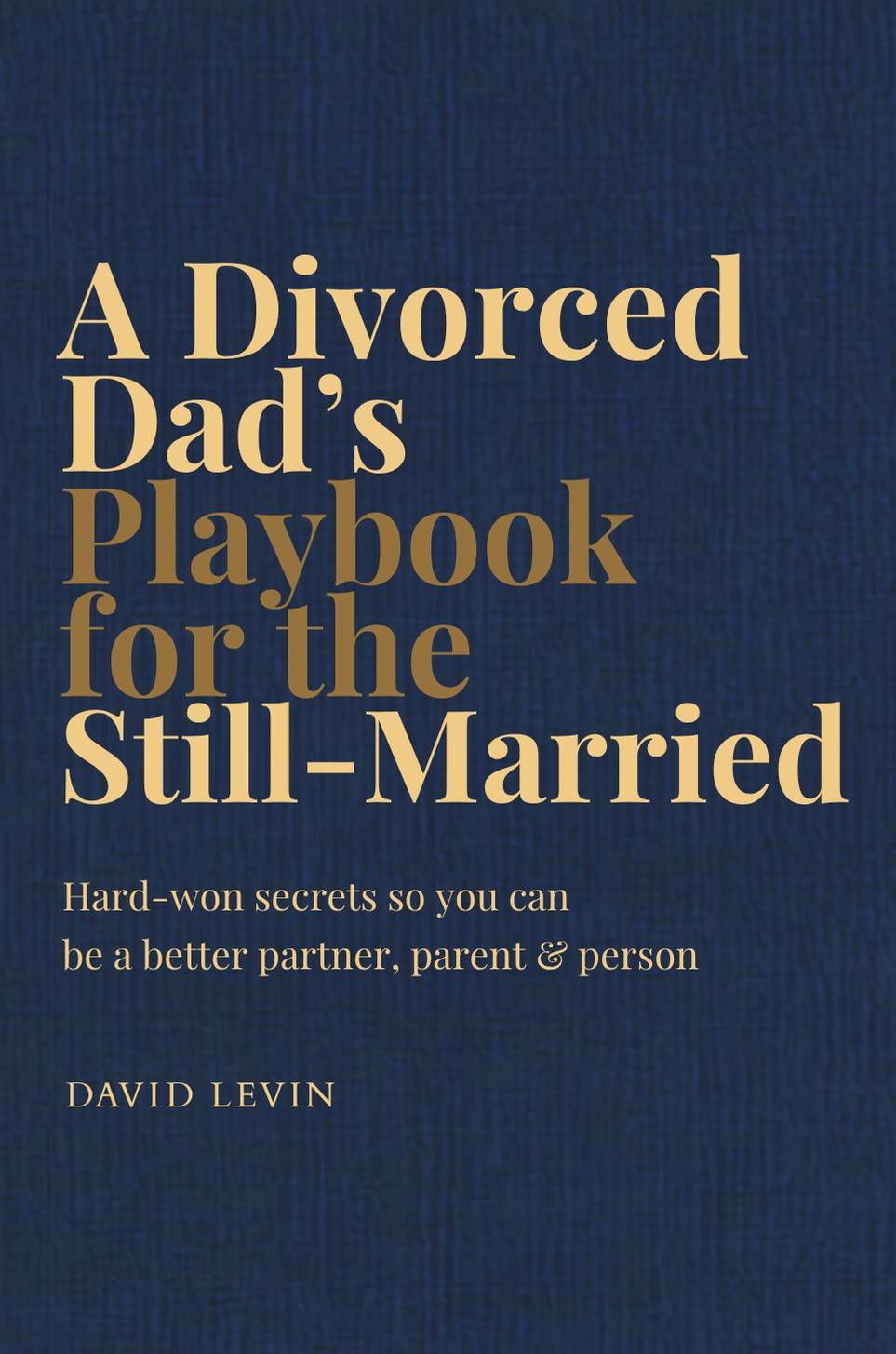A Divorced Dad's Playbook for the Still-Married, by David Levin