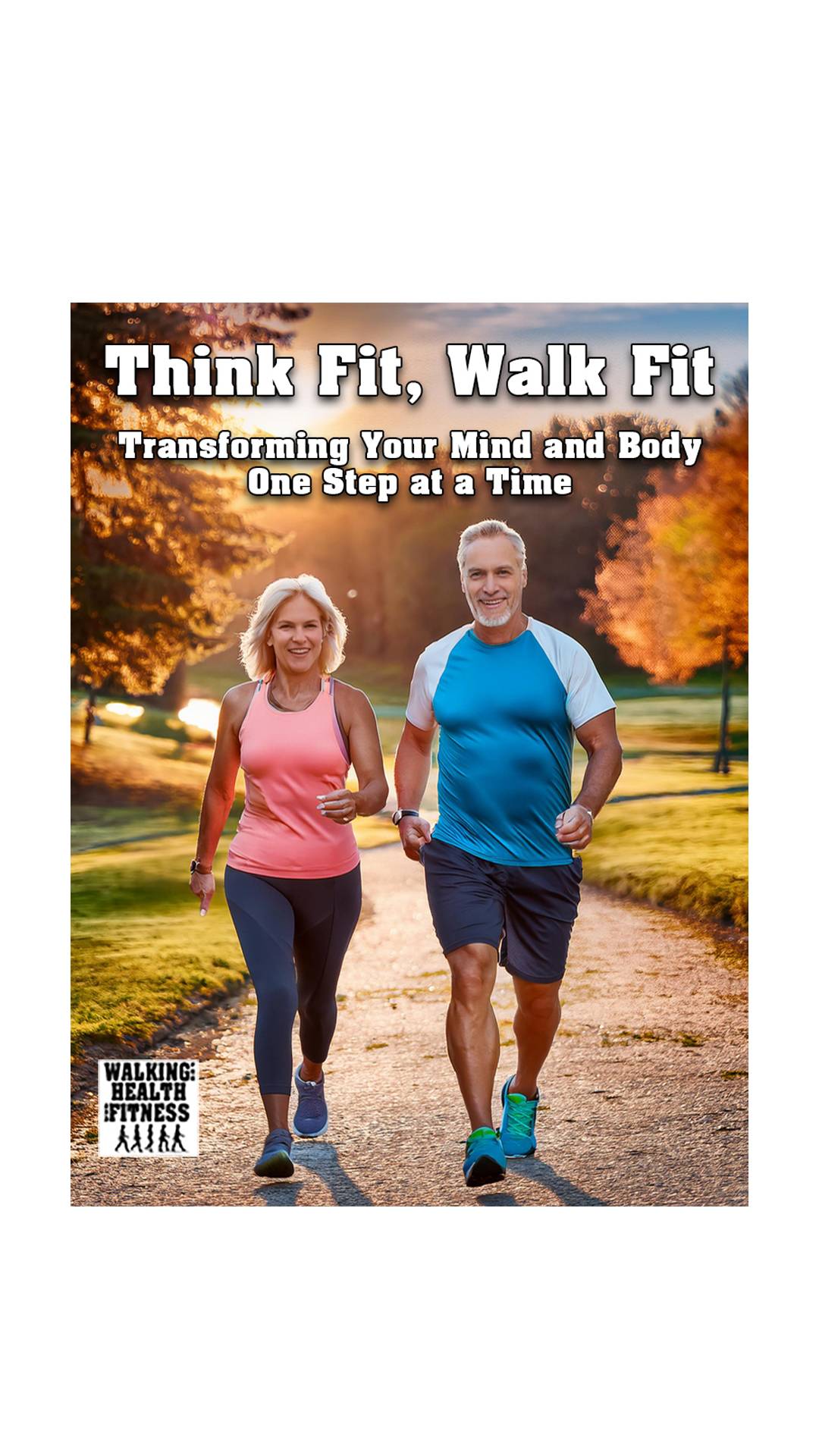 A man and a woman are jogging on a sunlit path in a park. The woman is wearing a pink sleeveless top and dark leggings, while the man is in a blue and white shirt with dark shorts. The background features trees with warm sunlight filtering through. Text on the image reads "Think Fit, Walk Fit: Transforming Your Mind and Body One Step at a Time." At the bottom left, there is a logo with the words "Walking: Health Fitness."