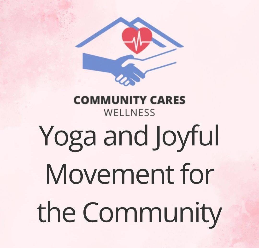 At the top is a blue logo with a roof, a red heart, hands shaking and text that reads Community Cares Wellness.   Text beneath reads: Yoga and Joyful Movement for the Community